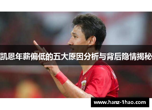 凯恩年薪偏低的五大原因分析与背后隐情揭秘