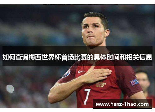 如何查询梅西世界杯首场比赛的具体时间和相关信息