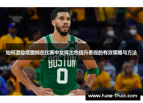 如何激励塔图姆在比赛中发挥出色提升表现的有效策略与方法