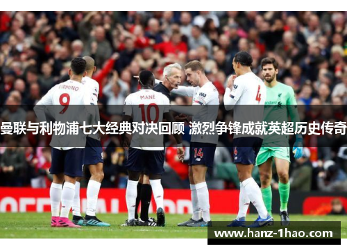 曼联与利物浦七大经典对决回顾 激烈争锋成就英超历史传奇