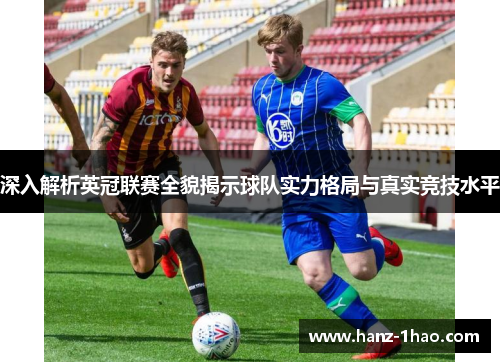 深入解析英冠联赛全貌揭示球队实力格局与真实竞技水平 深入解析英冠联赛全貌揭示球队实力格局与真实竞技水平