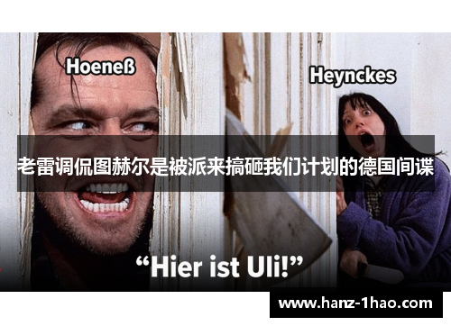 老雷调侃图赫尔是被派来搞砸我们计划的德国间谍 老雷调侃图赫尔是被派来搞砸我们计划的德国间谍