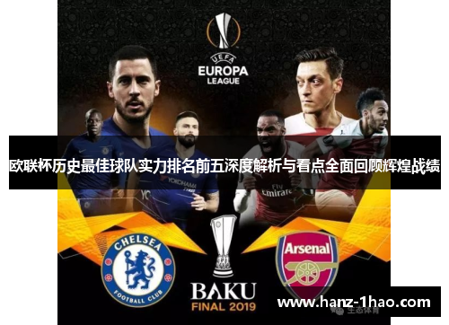 欧联杯历史最佳球队实力排名前五深度解析与看点全面回顾辉煌战绩 欧联杯历史最佳球队实力排名前五深度解析与看点全面回顾辉煌战绩