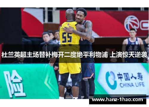 杜兰英超主场替补梅开二度绝平利物浦 上演惊天逆袭