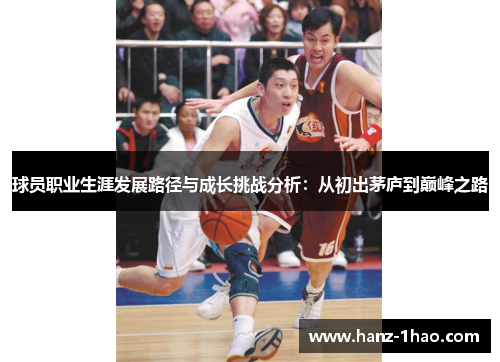 球员职业生涯发展路径与成长挑战分析：从初出茅庐到巅峰之路